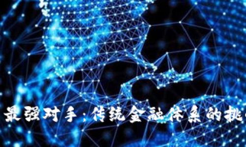 数字货币最强对手：传统金融体系的挑战与机遇