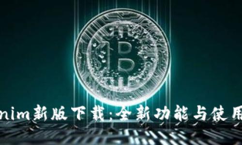 Tokenim新版下载：全新功能与使用指南