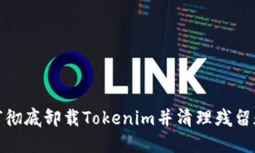 如何彻底卸载Tokenim并清理残留数据