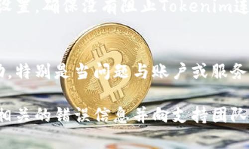 看来您可能遇到了Tokenim连接失败的问题。这种情况可能由多种原因引起，下面我将提供一些可能的解决方案和解释。根据您的错误提示，以下是一些可能的原因及解决办法：

网络连接问题
首先，请确保您的互联网连接正常。您可以打开其他网站或应用程序来确认网络是否正常。如果您的网络连接不稳定，可以尝试重启路由器或切换到其他网络（例如，使用移动数据而不是Wi-Fi）。

Tokenim服务状态
有时，Tokenim的服务器可能会出现临时故障或维护。您可以访问Tokenim的官方网站或社交媒体渠道，查看是否有任何服务中断或维护公告。如果是服务器的问题，您可能只需耐心等待，稍后再尝试连接。

应用程序更新
确保您使用的Tokenim应用程序是最新版本。过时的应用程序可能会导致连接问题。您可以前往应用商店（如App Store或Google Play）检查是否有可用的更新。如果有新版本，建议立即更新并重启应用程序。

设置与权限
检查您的设备设置，确保Tokenim应用程序具有必要的权限。例如，检查网络访问权限和防火墙设置，确保没有阻止Tokenim连接到互联网。您还可以尝试卸载并重新安装该应用程序，这样可以重置设置并解决潜在的问题。

联系客服支持
如果以上方法都未能解决问题，建议您联系Tokenim的客服支持。他们通常能够提供专业的帮助，特别是当问题与账户或服务本身有关时。您可以在Tokenim的官方网站上找到联系信息，或通过他们的社交媒体进行询问。

通过上述步骤，您应该能够定位并解决Tokenim连接失败的问题。如果问题仍然存在，建议收集相关的错误信息并向支持团队反馈，以便他们可以更好地为您提供帮助。