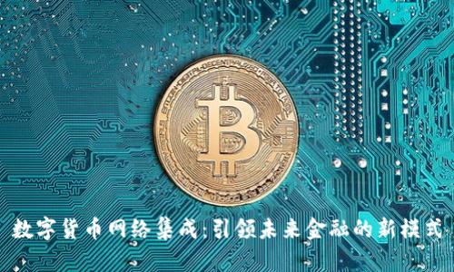 数字货币网络集成：引领未来金融的新模式