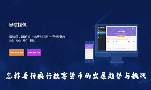 怎样看待央行数字货币的发展趋势与挑战