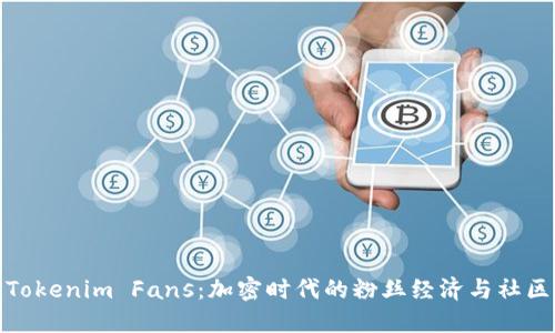 探索Tokenim Fans:加密时代的粉丝经济与社区建设