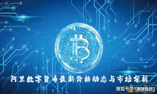阿里数字货币最新价格动态与市场分析