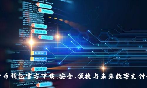 央行数字货币钱包官方下载：安全、便捷与未来数字支付的完美结合
