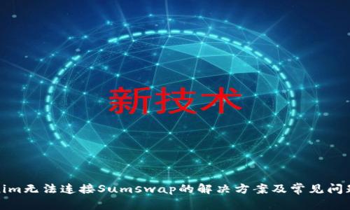 Tokenim无法连接Sumswap的解决方案及常见问题解答