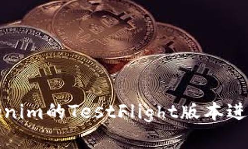 如何使用Tokenim的TestFlight版本进行测试和反馈