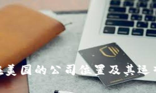 Tokenim在美国的公司位置及其运营模式分析
