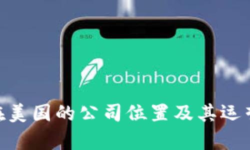 Tokenim在美国的公司位置及其运营模式分析