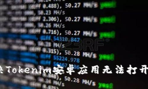 如何解决Tokenim安卓应用无法打开的问题？