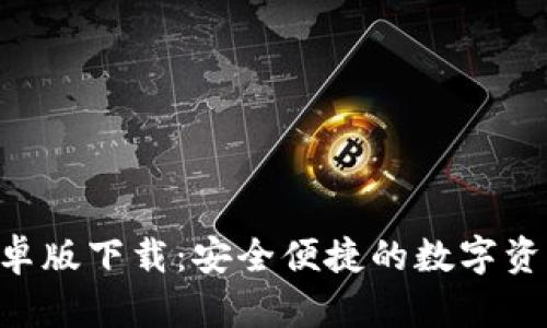 : Tokenim安卓版下载：安全便捷的数字资产管理新选择