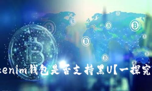 Tokenim钱包是否支持黑U？一探究竟！