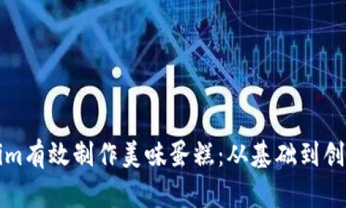 如何使用Tokenim有效制作美味蛋糕：从基础到创意的全方位指南