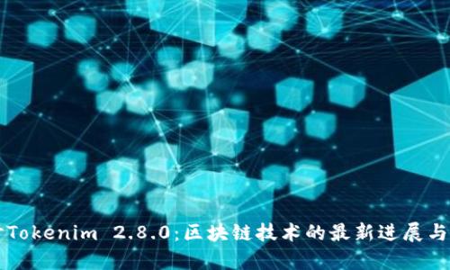 深入探讨Tokenim 2.8.0：区块链技术的最新进展与应用分析