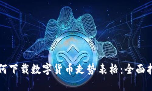 如何下载数字货币走势表格：全面指南