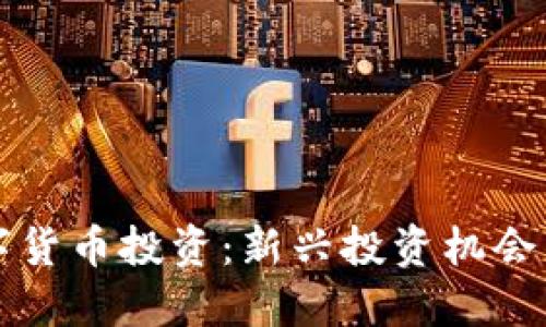 区域链数字货币投资：新兴投资机会与风险评估