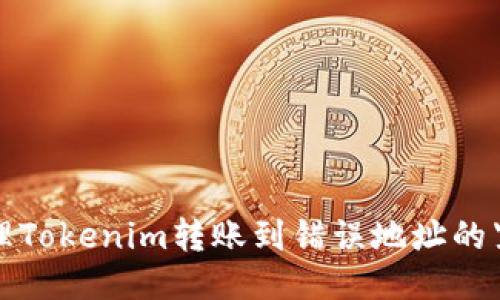 如何处理Tokenim转账到错误地址的紧急指南