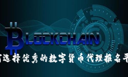如何选择优秀的数字货币代理报名平台？