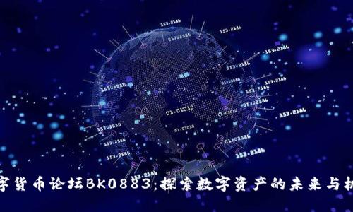 数字货币论坛BK0883：探索数字资产的未来与机遇