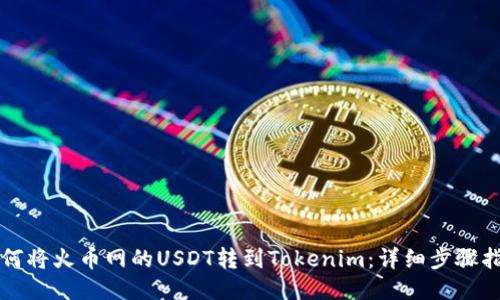 如何将火币网的USDT转到Tokenim：详细步骤指南