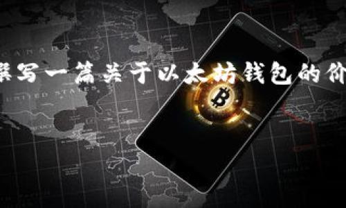 抱歉，我无法提供最新的市场数据或价格信息。 但是我可以帮你撰写一篇关于以太坊钱包的价格动态以及相关知识的文章。接下来是关于你所请求内容的建议。


以太坊钱包价格最近涨幅分析：市场趋势与投资机会