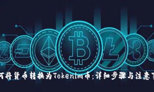 如何将货币转换为Tokenim币：详细步骤与注意事项