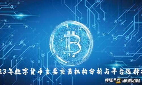 2023年数字货币主要交易机构分析与平台选择指南