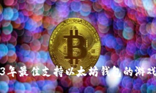 2023年最佳支持以太坊钱包的游戏推荐