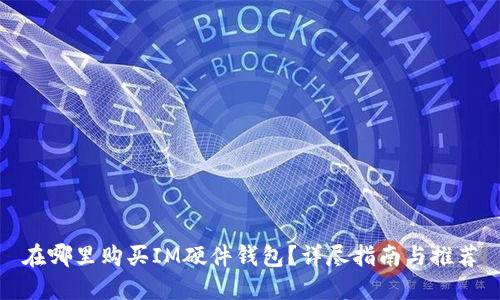 在哪里购买IM硬件钱包？详尽指南与推荐