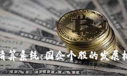 数字货币清算系统：国企个股的发展机遇与挑战
