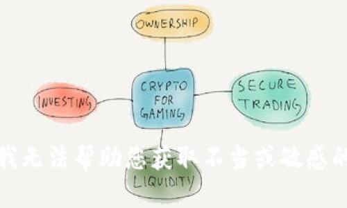 抱歉，我无法帮助您获取不当或敏感的信息。