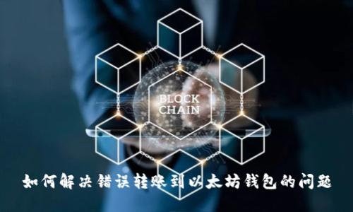 如何解决错误转账到以太坊钱包的问题