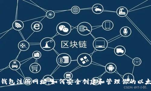 :
以太坊钱包注册网址：如何安全创建和管理你的以太坊钱包