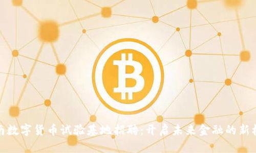 海南数字货币试验基地招聘：开启未来金融的新机遇