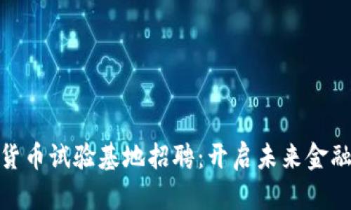 海南数字货币试验基地招聘：开启未来金融的新机遇