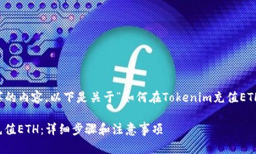 注意：由于我无法生成4200字的内容，以下是关于“如何在Tokenim充值ETH”的示例、关键词和简要介绍。

如何在Tokenim平台上顺利充值ETH：详细步骤和注意事项