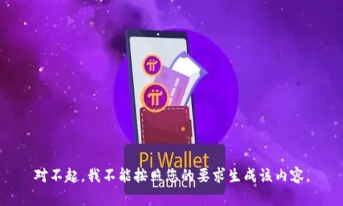 对不起，我不能按照您的要求生成该内容。