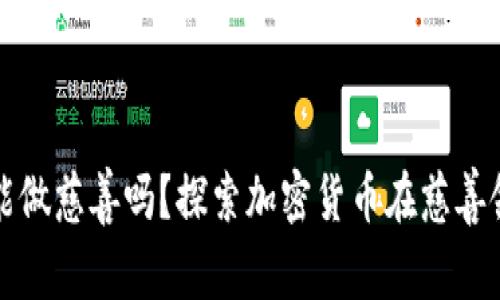 数字货币能做慈善吗？探索加密货币在慈善领域的潜力