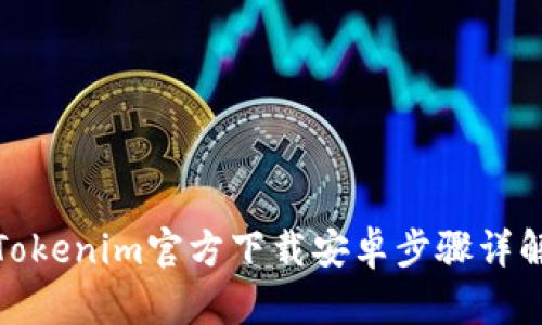 Tokenim官方下载安卓步骤详解