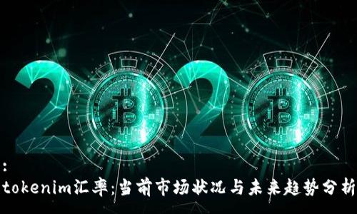:
tokenim汇率：当前市场状况与未来趋势分析