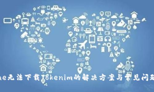 iPhone无法下载Tokenim的解决方案与常见问题解析