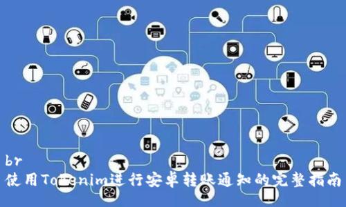 br
使用Tokenim进行安卓转账通知的完整指南