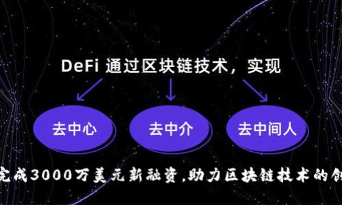 Tokenim完成3000万美元新融资，助力区块链技术的创新与应用