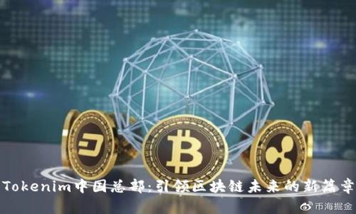 Tokenim中国总部：引领区块链未来的新篇章