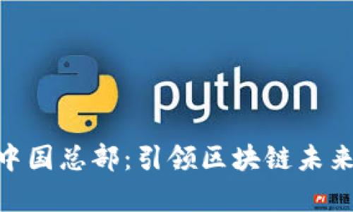 Tokenim中国总部：引领区块链未来的新篇章