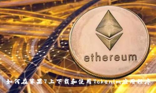如何在苹果7上下载和使用Tokenim应用程序