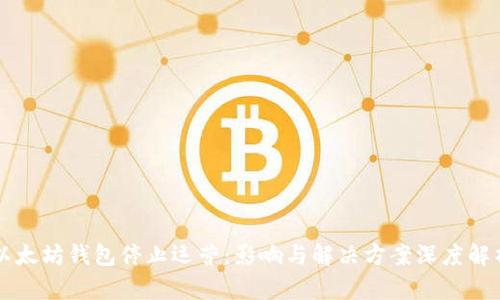 以太坊钱包停止运营：影响与解决方案深度解析