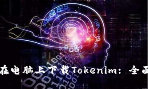 如何在电脑上下载Tokenim: 全面指南