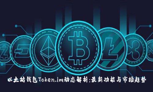 以太坊钱包Token.im动态解析：最新功能与市场趋势