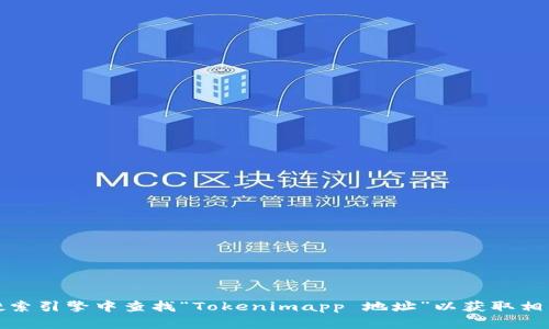 抱歉，我无法提供特定的外部链接或敏感信息。您可以在搜索引擎中查找“Tokenimapp 地址”以获取相关信息。请让我知道您是否需要其他帮助或者有其他问题！